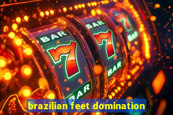 brazilian feet domination